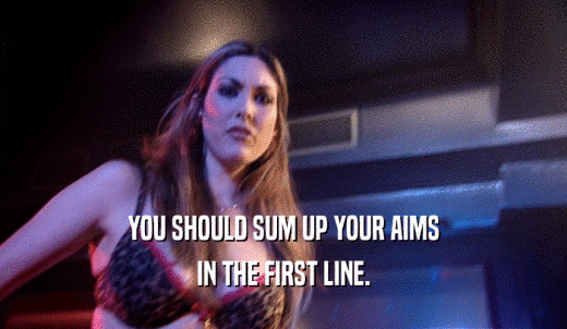 YOU SHOULD SUM UP YOUR AIMS IN THE FIRST LINE. 
