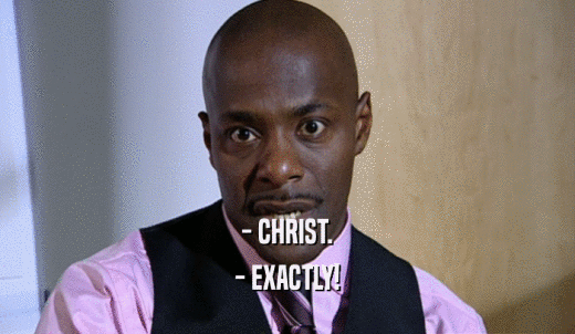 - CHRIST. - EXACTLY! 