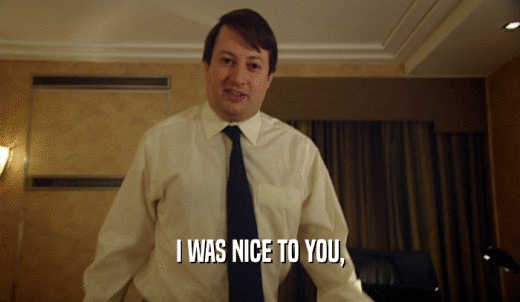 I WAS NICE TO YOU,  