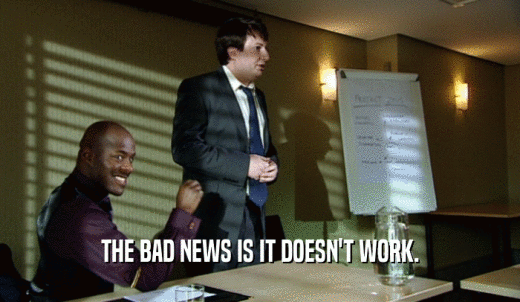 THE BAD NEWS IS IT DOESN'T WORK.  