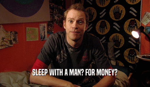 SLEEP WITH A MAN? FOR MONEY?  
