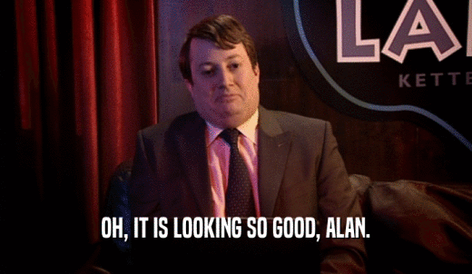 OH, IT IS LOOKING SO GOOD, ALAN.  