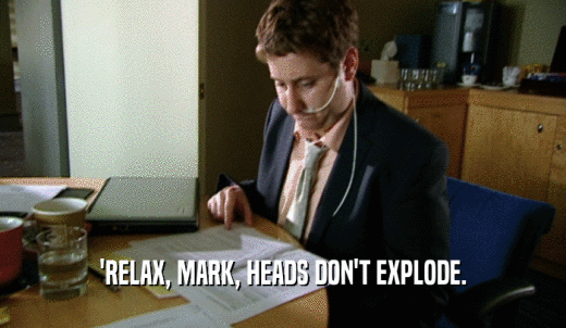 'RELAX, MARK, HEADS DON'T EXPLODE.  