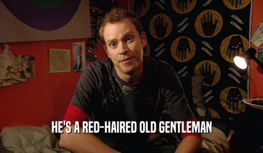 HE'S A RED-HAIRED OLD GENTLEMAN  
