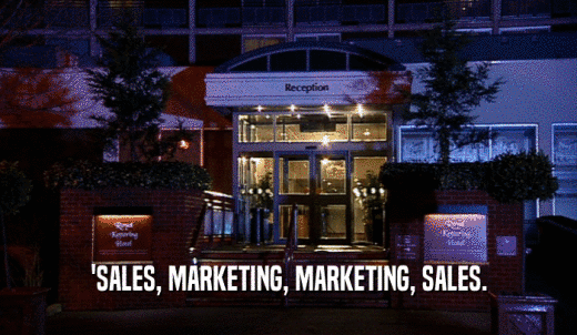 'SALES, MARKETING, MARKETING, SALES.  