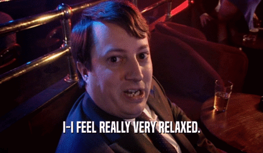 I-I FEEL REALLY VERY RELAXED.  