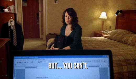 BUT... YOU CAN'T.  