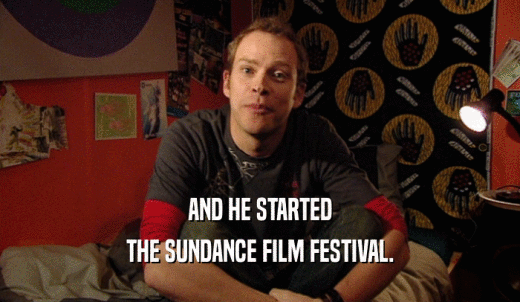 AND HE STARTED THE SUNDANCE FILM FESTIVAL. 