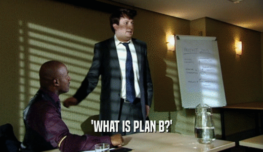 'WHAT IS PLAN B?'  