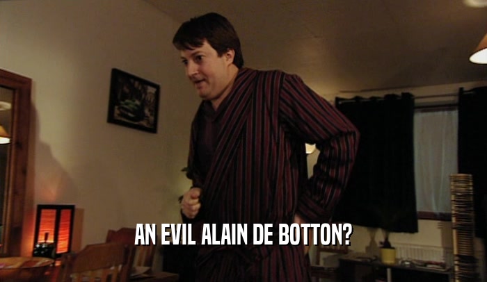 AN EVIL ALAIN DE BOTTON?  