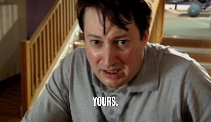YOURS.  