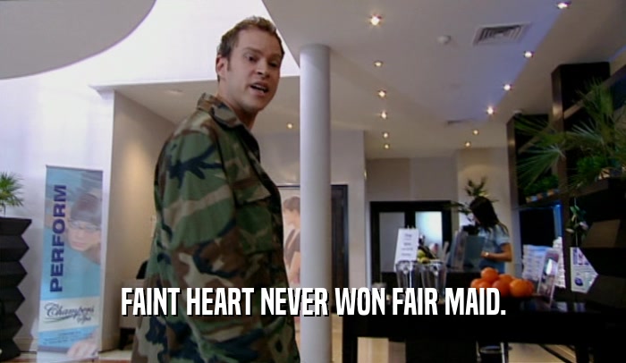 FAINT HEART NEVER WON FAIR MAID.  