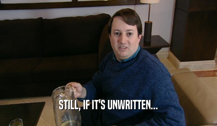 STILL, IF IT'S UNWRITTEN...  