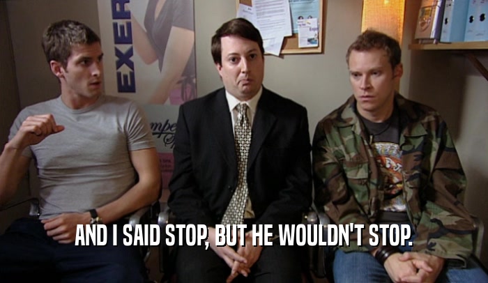 AND I SAID STOP, BUT HE WOULDN'T STOP.  