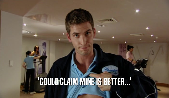 'COULD CLAIM MINE IS BETTER...'  