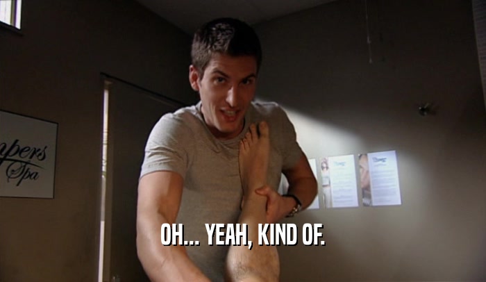 OH... YEAH, KIND OF.  