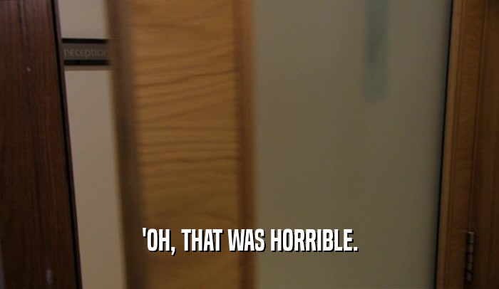 'OH, THAT WAS HORRIBLE.  