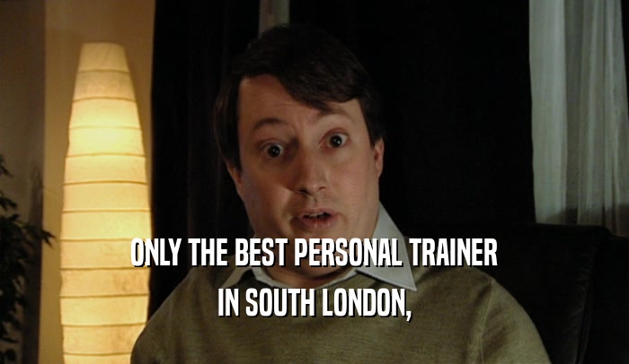 ONLY THE BEST PERSONAL TRAINER IN SOUTH LONDON, 