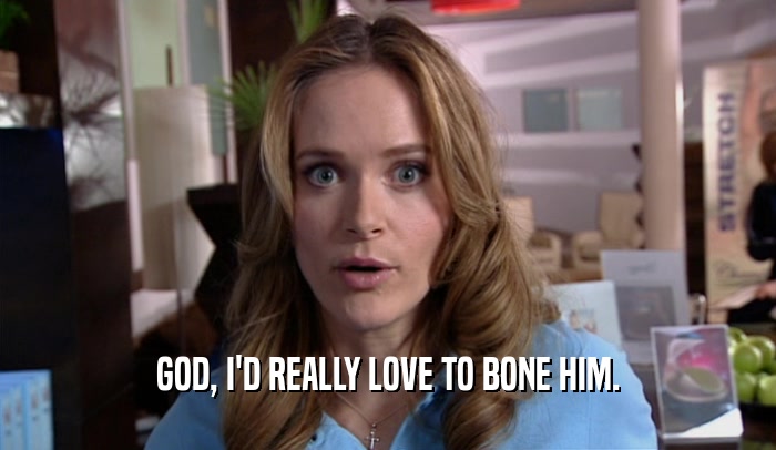GOD, I'D REALLY LOVE TO BONE HIM.  