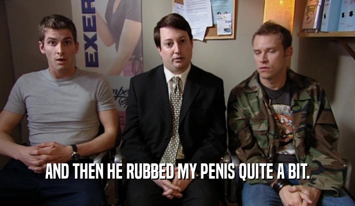 AND THEN HE RUBBED MY PENIS QUITE A BIT.  