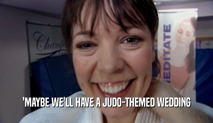 'MAYBE WE'LL HAVE A JUDO-THEMED WEDDING  