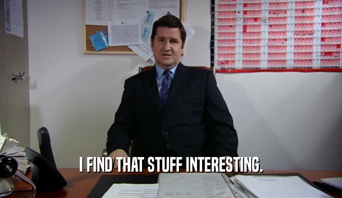 I FIND THAT STUFF INTERESTING.  