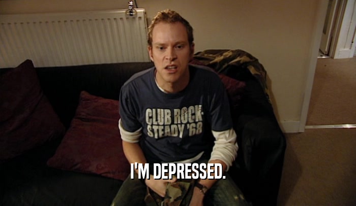 I'M DEPRESSED.  