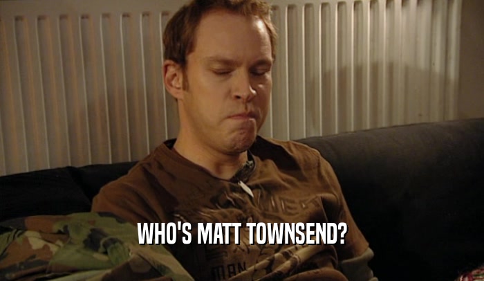 WHO'S MATT TOWNSEND?  