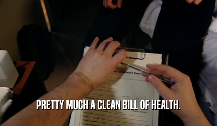 PRETTY MUCH A CLEAN BILL OF HEALTH.  