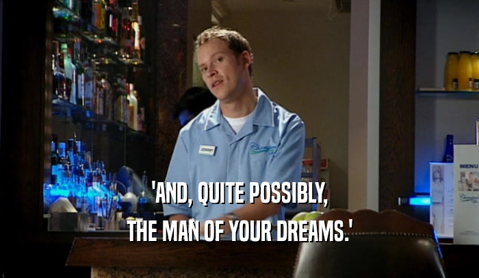 'AND, QUITE POSSIBLY, THE MAN OF YOUR DREAMS.' 