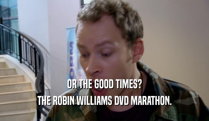 OR THE GOOD TIMES? THE ROBIN WILLIAMS DVD MARATHON. 
