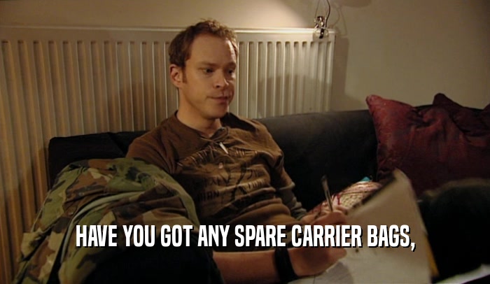HAVE YOU GOT ANY SPARE CARRIER BAGS,  