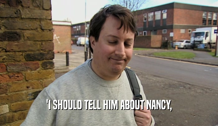 'I SHOULD TELL HIM ABOUT NANCY,  