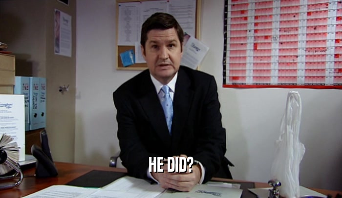 HE DID?  