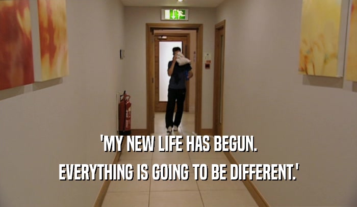 'MY NEW LIFE HAS BEGUN. EVERYTHING IS GOING TO BE DIFFERENT.' 