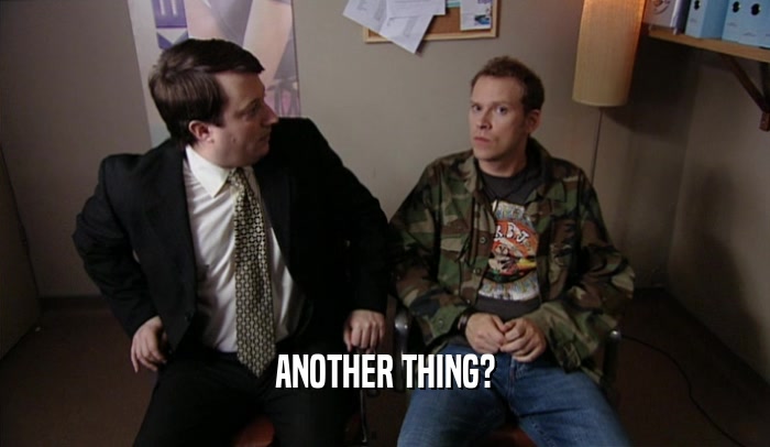 ANOTHER THING?  