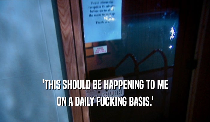 'THIS SHOULD BE HAPPENING TO ME ON A DAILY FUCKING BASIS.' 