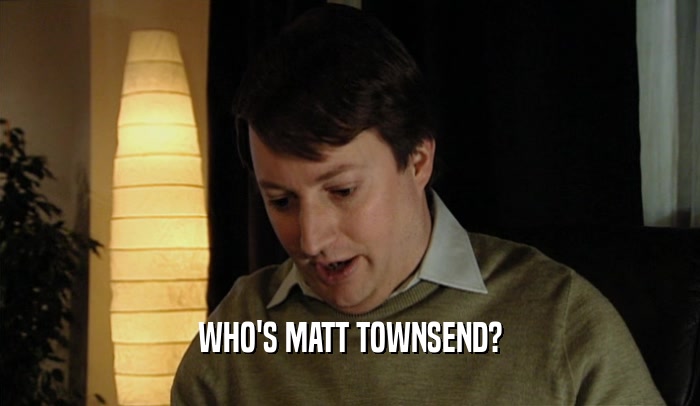 WHO'S MATT TOWNSEND?  