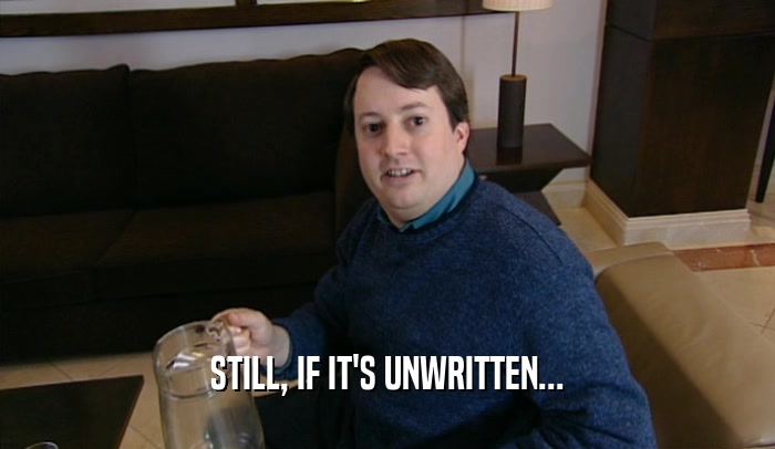 STILL, IF IT'S UNWRITTEN...  