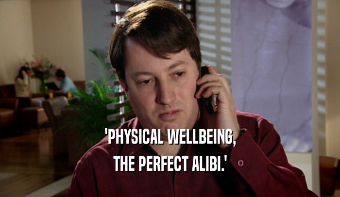 'PHYSICAL WELLBEING, THE PERFECT ALIBI.' 