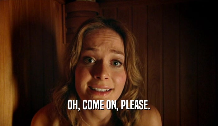 OH, COME ON, PLEASE.  