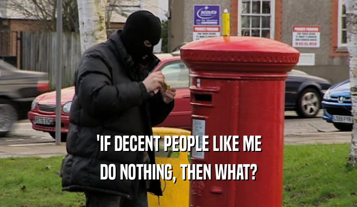 'IF DECENT PEOPLE LIKE ME DO NOTHING, THEN WHAT? 