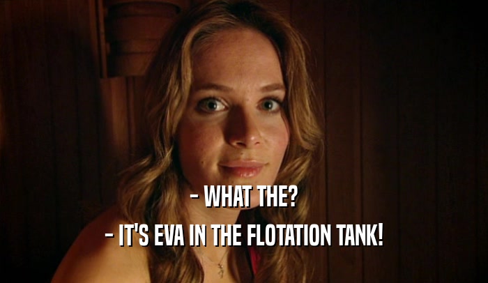 - WHAT THE? - IT'S EVA IN THE FLOTATION TANK! 
