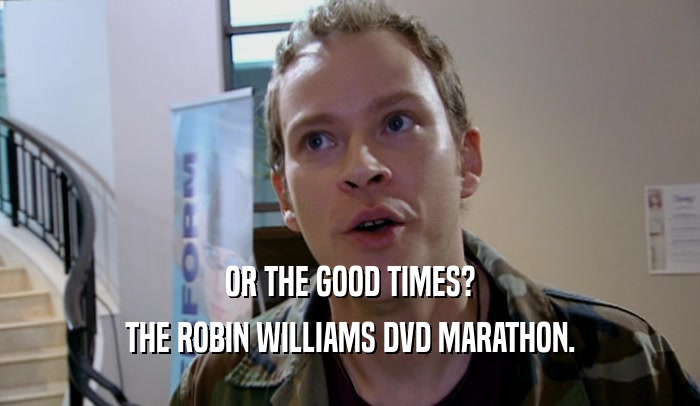 OR THE GOOD TIMES? THE ROBIN WILLIAMS DVD MARATHON. 