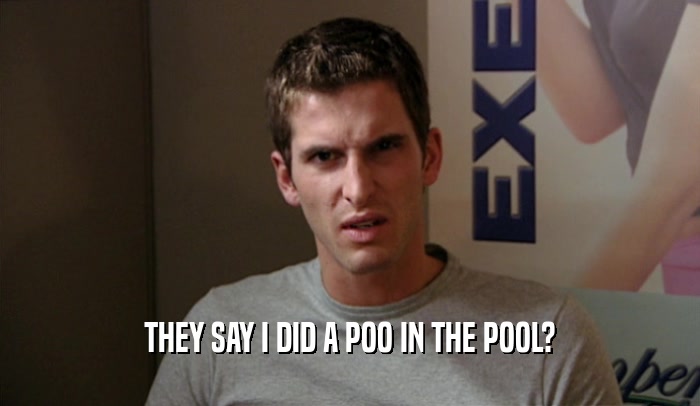 THEY SAY I DID A POO IN THE POOL?  