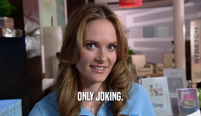 ONLY JOKING.  