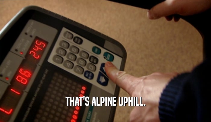 THAT'S ALPINE UPHILL.  