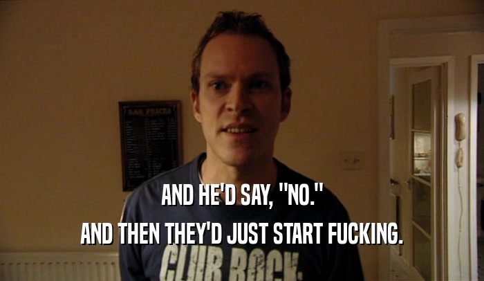 AND HE'D SAY, 