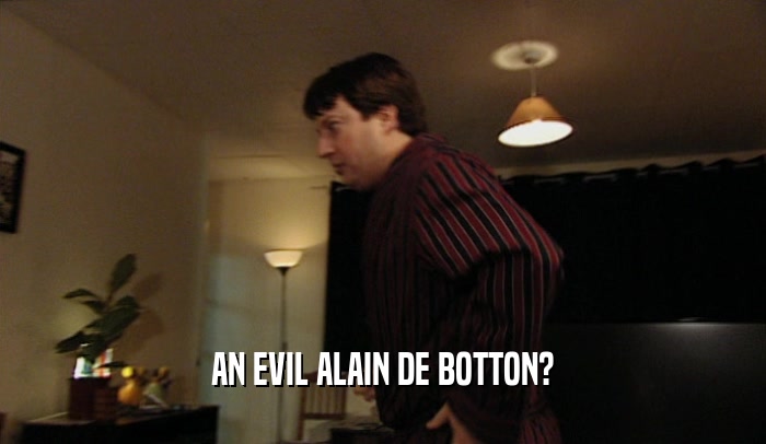 AN EVIL ALAIN DE BOTTON?  