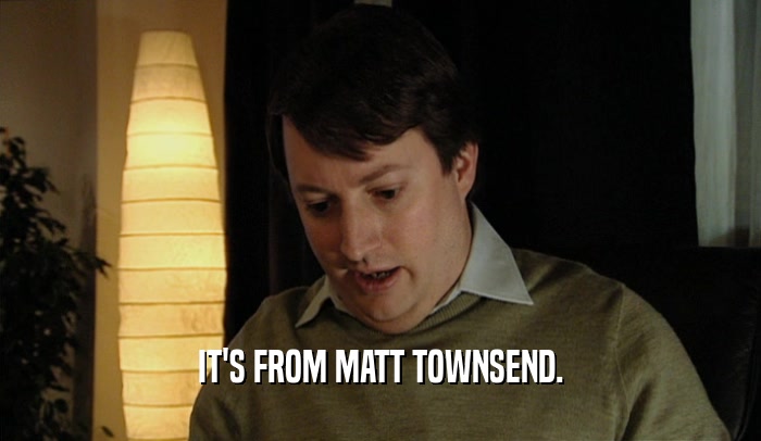 IT'S FROM MATT TOWNSEND.  